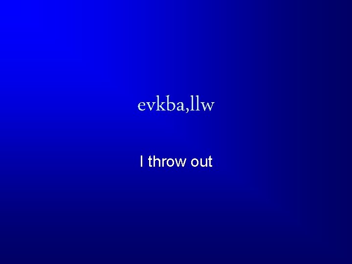 evkba, llw I throw out 