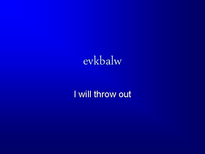 evkbalw I will throw out 