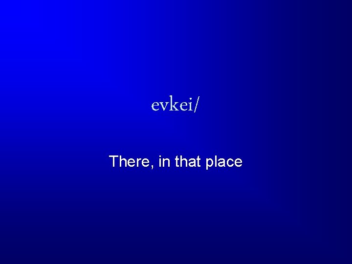 evkei/ There, in that place 