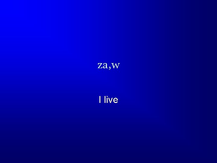 za, w I live 