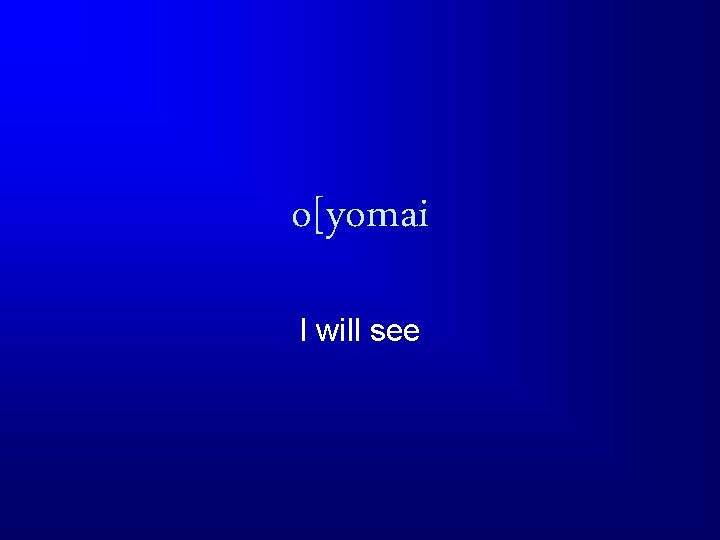 o[yomai I will see 