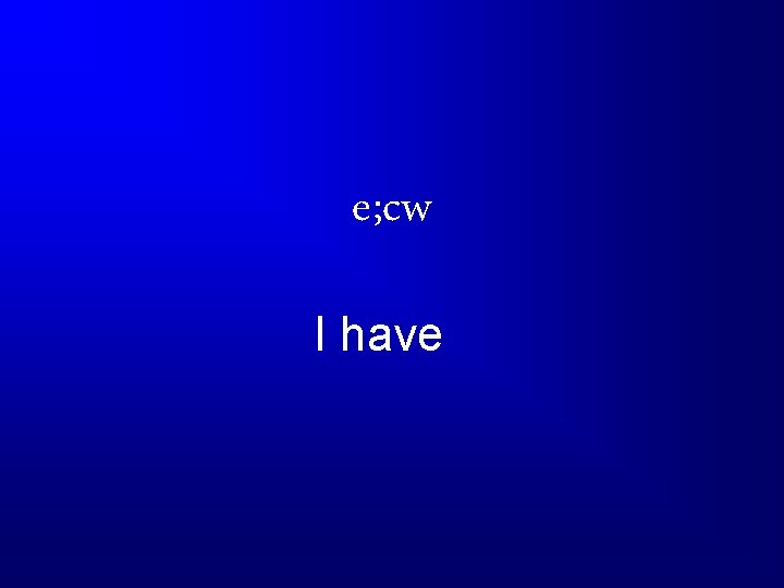 e; cw I have 