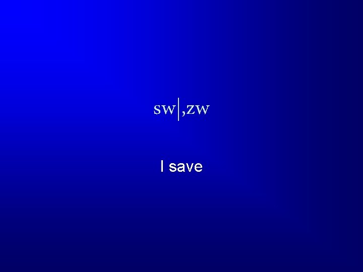 sw|, zw I save 