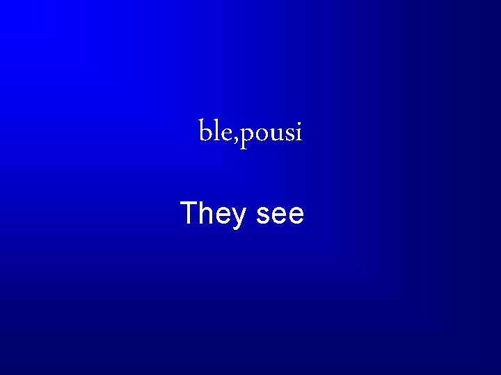 ble, pousi They see 