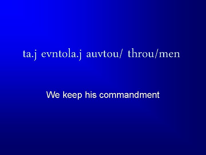 ta. j evntola. j auvtou/ throu/men We keep his commandment 