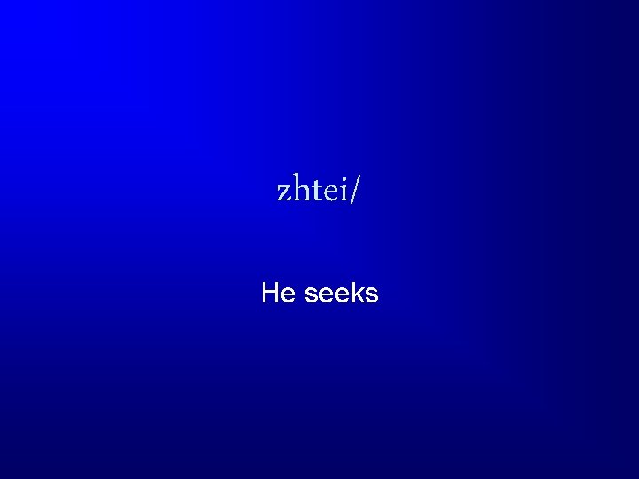 zhtei/ He seeks 