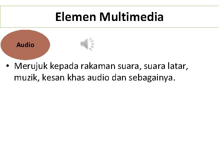 Elemen Multimedia Audio • Merujuk kepada rakaman suara, suara latar, muzik, kesan khas audio
