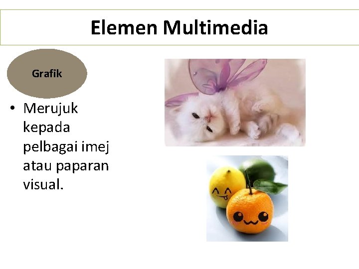 Elemen Multimedia Grafik • Merujuk kepada pelbagai imej atau paparan visual. 