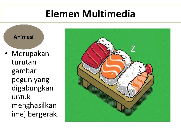 Elemen Multimedia Animasi • Merupakan turutan gambar pegun yang digabungkan untuk menghasilkan imej bergerak.