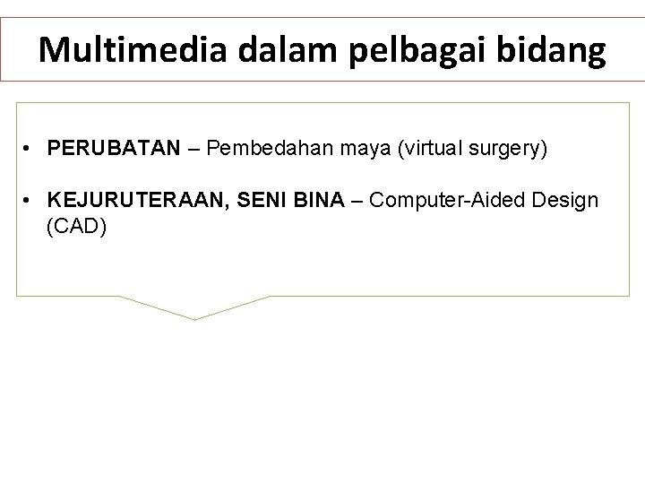 Multimedia dalam pelbagai bidang • PERUBATAN – Pembedahan maya (virtual surgery) • KEJURUTERAAN, SENI