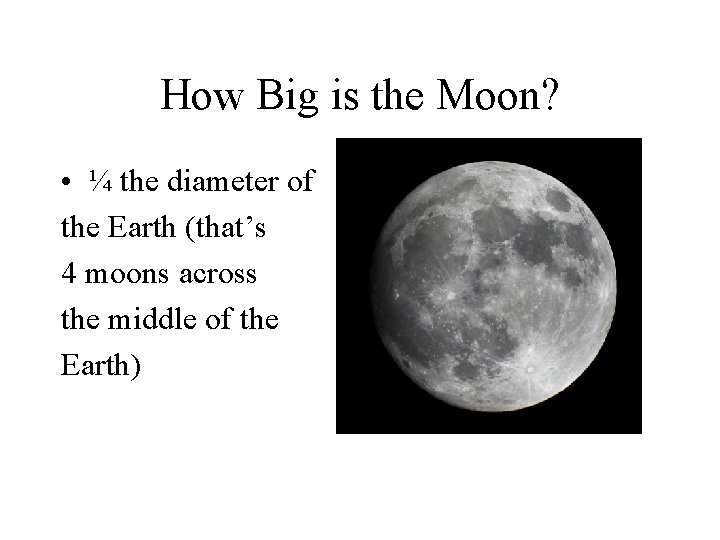 How Big is the Moon? • ¼ the diameter of the Earth (that’s 4 How Big is the Moon? • ¼ the diameter of the Earth (that’s 4