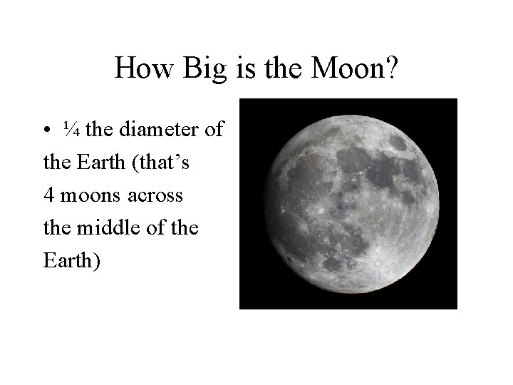 How Big is the Moon? • ¼ the diameter of the Earth (that’s 4