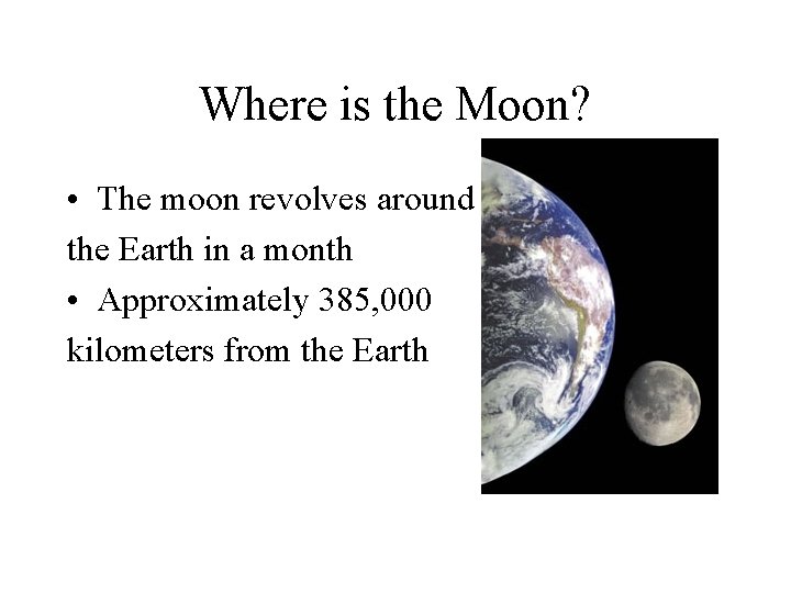 Where is the Moon? • The moon revolves around the Earth in a month Where is the Moon? • The moon revolves around the Earth in a month
