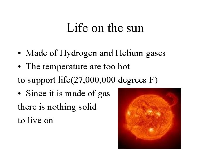 Life on the sun • Made of Hydrogen and Helium gases • The temperature