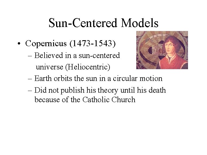 Sun-Centered Models • Copernicus (1473 -1543) – Believed in a sun-centered universe (Heliocentric) –