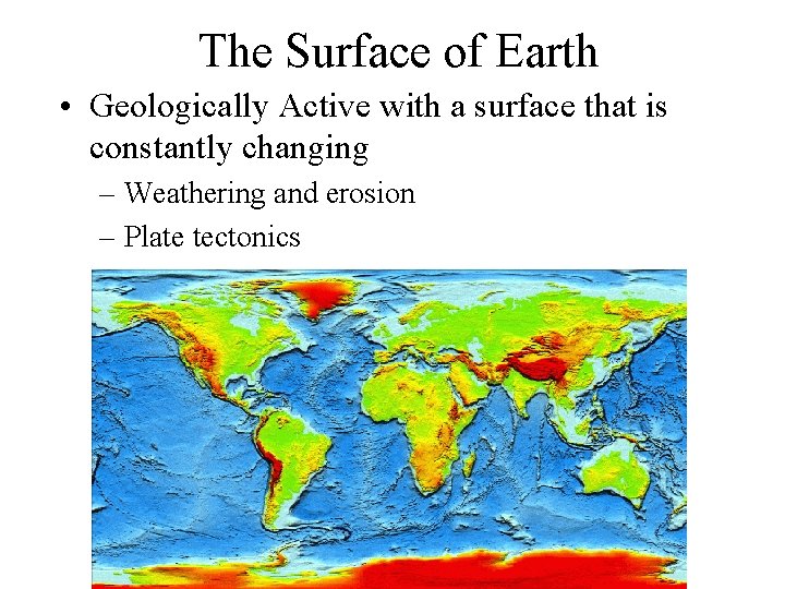 The Surface of Earth • Geologically Active with a surface that is constantly changing