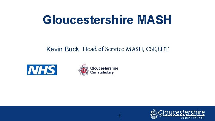 Gloucestershire MASH Kevin Buck, Head of Service MASH, CSE, EDT 1 