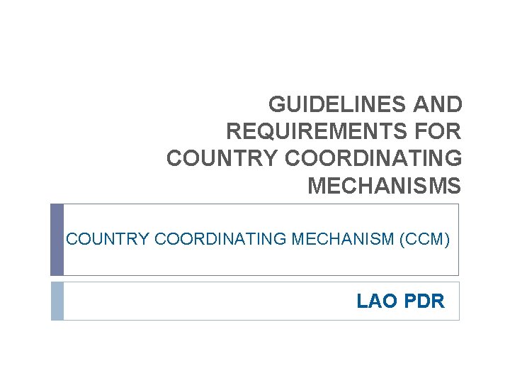 GUIDELINES AND REQUIREMENTS FOR COUNTRY COORDINATING MECHANISMS COUNTRY COORDINATING MECHANISM (CCM) LAO PDR 