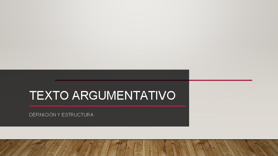 TEXTO ARGUMENTATIVO DEFINICIÓN Y ESTRUCTURA 