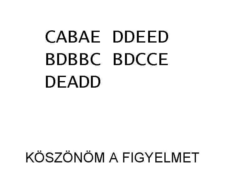 CABAE DDEED BDBBC BDCCE DEADD KÖSZÖNÖM A FIGYELMET 