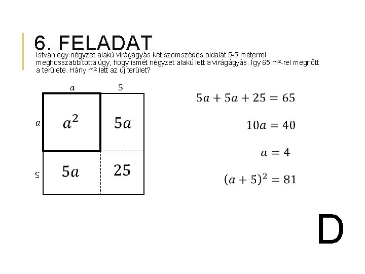 6. FELADAT István egy négyzet alakú virágágyás két szomszédos oldalát 5 -5 méterrel meghosszabbította