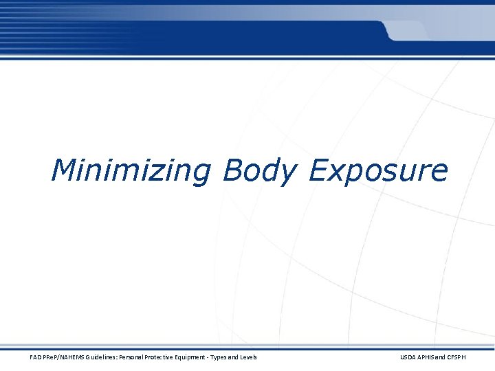 Minimizing Body Exposure FAD PRe. P/NAHEMS Guidelines: Personal Protective Equipment - Types and Levels