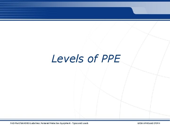 Levels of PPE FAD PRe. P/NAHEMS Guidelines: Personal Protective Equipment - Types and Levels
