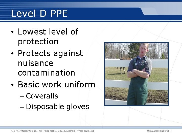 Level D PPE • Lowest level of protection • Protects against nuisance contamination •