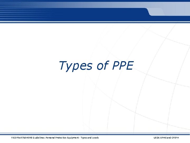 Types of PPE FAD PRe. P/NAHEMS Guidelines: Personal Protective Equipment - Types and Levels