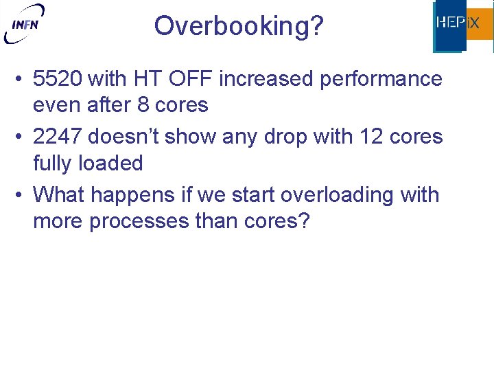 Overbooking? • 5520 with HT OFF increased performance even after 8 cores • 2247