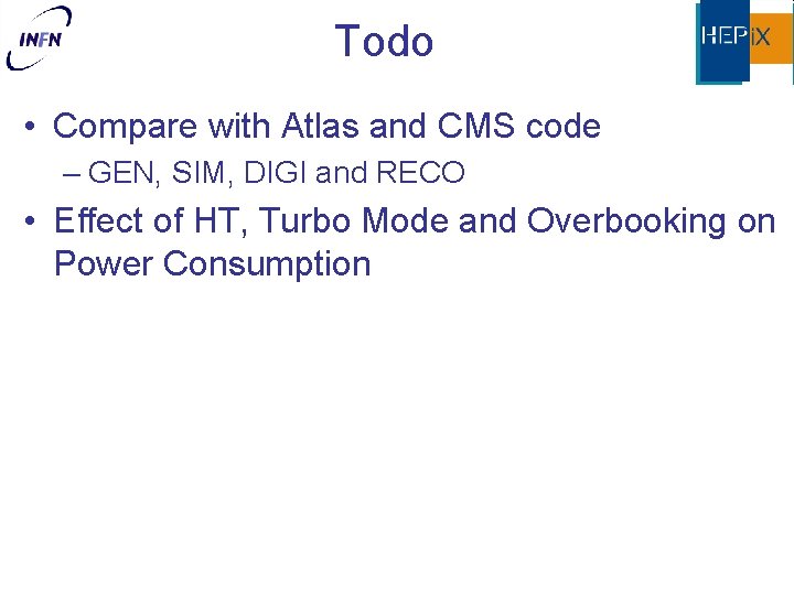 Todo • Compare with Atlas and CMS code – GEN, SIM, DIGI and RECO