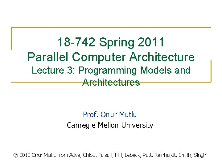 18 -742 Spring 2011 Parallel Computer Architecture Lecture 3: Programming Models and Architectures Prof.