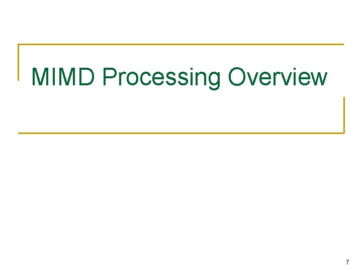 MIMD Processing Overview 7 