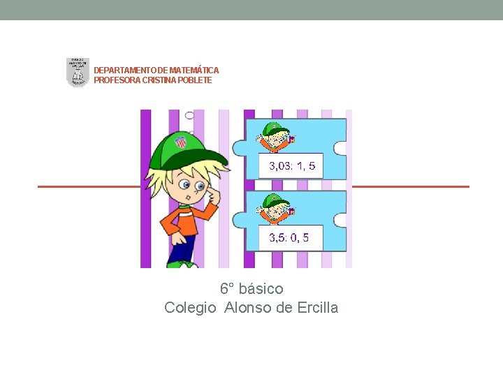  DEPARTAMENTO DE MATEMÁTICA PROFESORA CRISTINA POBLETE 6° básico Colegio Alonso de Ercilla 