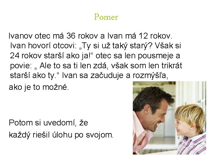 Pomer Ivanov otec má 36 rokov a Ivan má 12 rokov. Ivan hovorí otcovi: