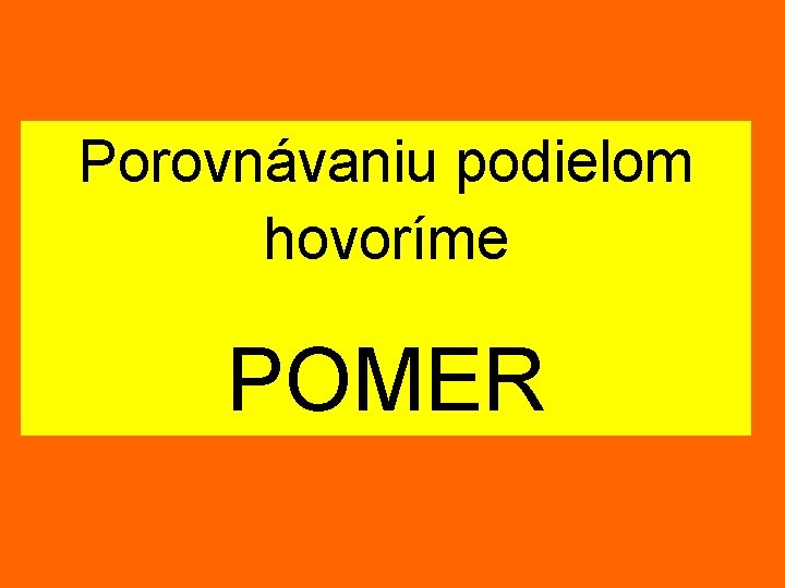 Porovnávaniu podielom hovoríme POMER 