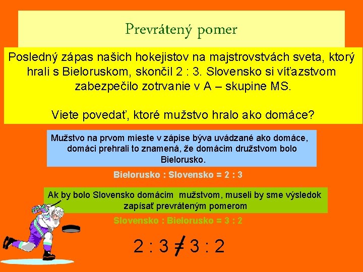 Prevrátený pomer Posledný zápas našich hokejistov na majstrovstvách sveta, ktorý hrali s Bieloruskom, skončil