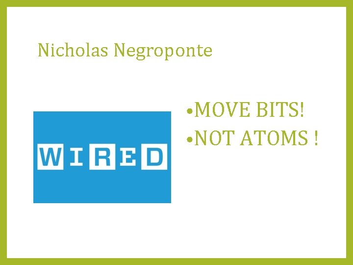 Nicholas Negroponte • MOVE BITS! • NOT ATOMS ! 