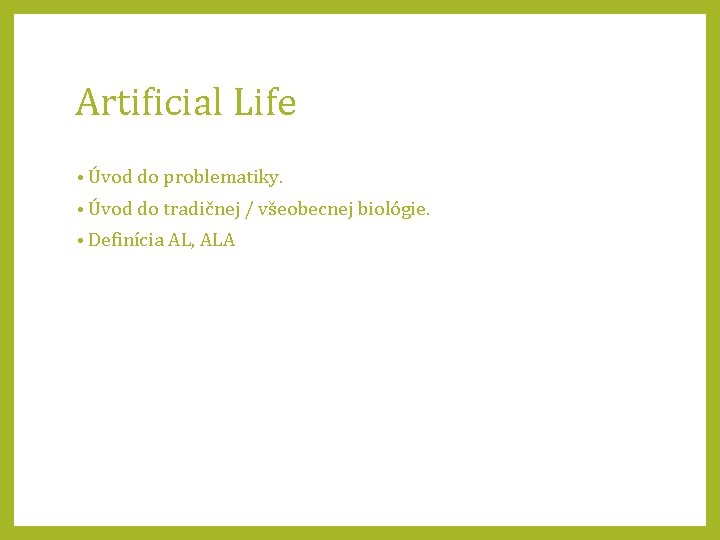 Artificial Life • Úvod do problematiky. • Úvod do tradičnej / všeobecnej biológie. •