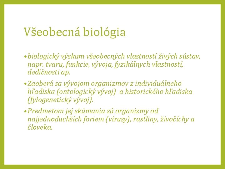 Všeobecná biológia • biologický výskum všeobecných vlastností živých sústav, napr. tvaru, funkcie, vývoja, fyzikálnych