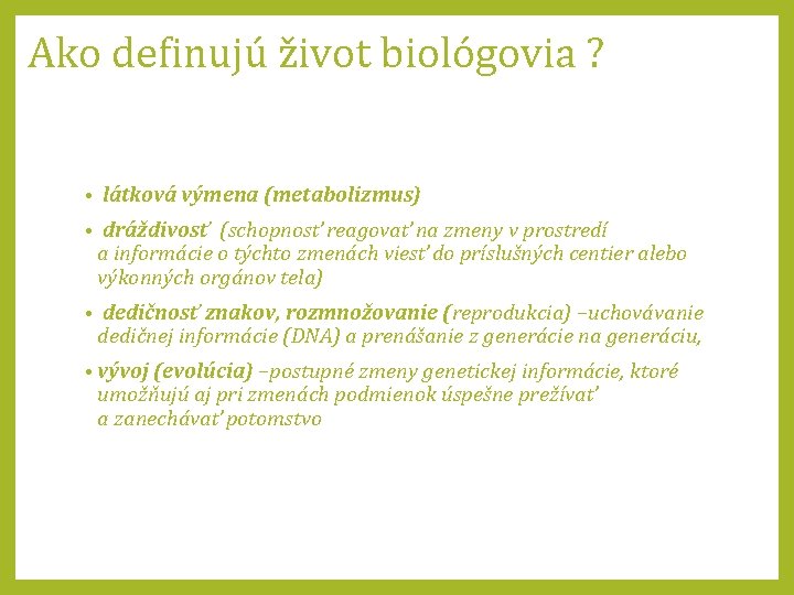 Ako definujú život biológovia ? • látková výmena (metabolizmus) • dráždivosť (schopnosť reagovať na