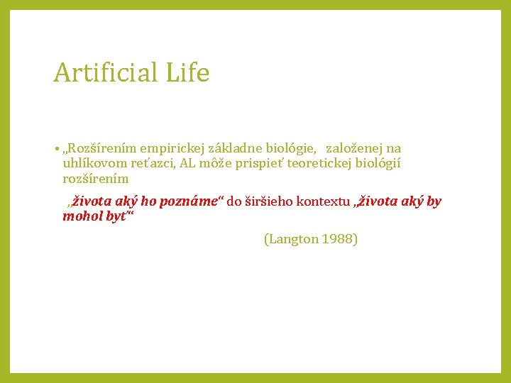 Artificial Life • „Rozšírením empirickej základne biológie, založenej na uhlíkovom reťazci, AL môže prispieť