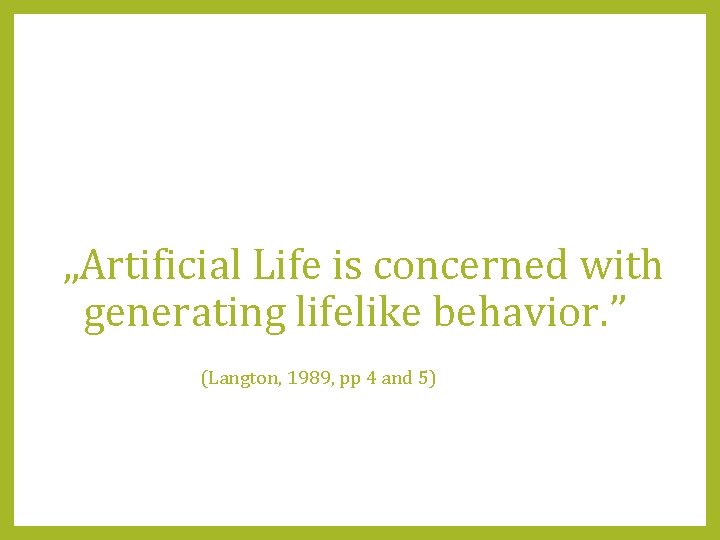  „Artificial Life is concerned with generating lifelike behavior. ” (Langton, 1989, pp 4