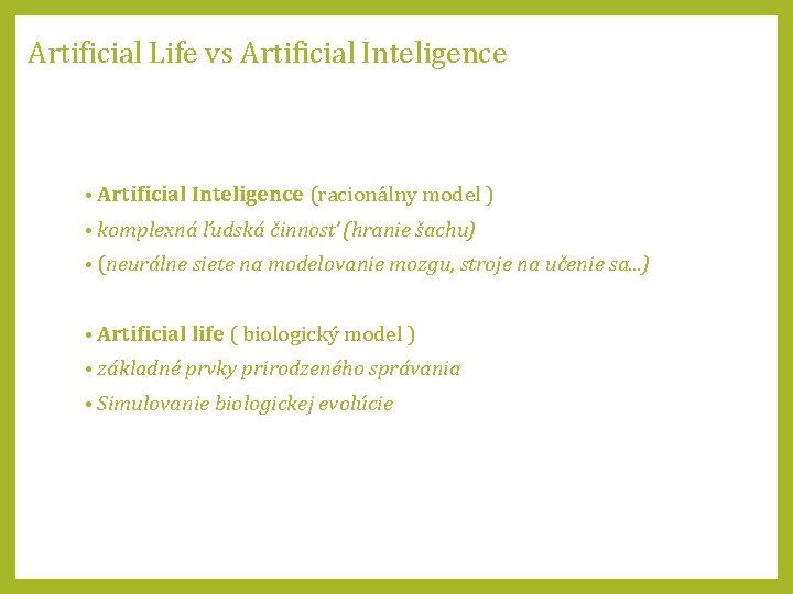 Artificial Life vs Artificial Inteligence • Artificial Inteligence (racionálny model ) • komplexná ľudská
