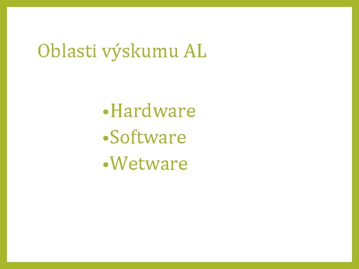 Oblasti výskumu AL • Hardware • Software • Wetware 