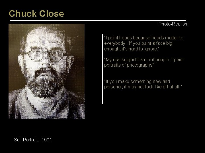 Chuck Close Photo-Realism “I paint heads because heads matter to everybody. If you paint Chuck Close Photo-Realism “I paint heads because heads matter to everybody. If you paint