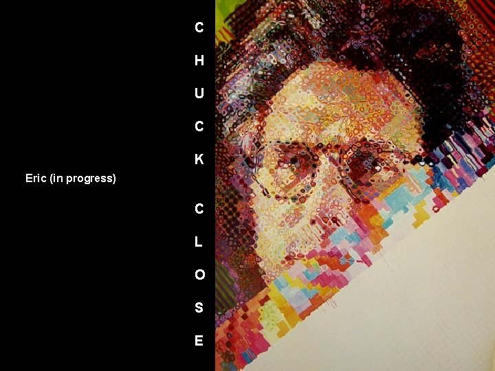 C H U C K Eric (in progress) C L O S E C H U C K Eric (in progress) C L O S E