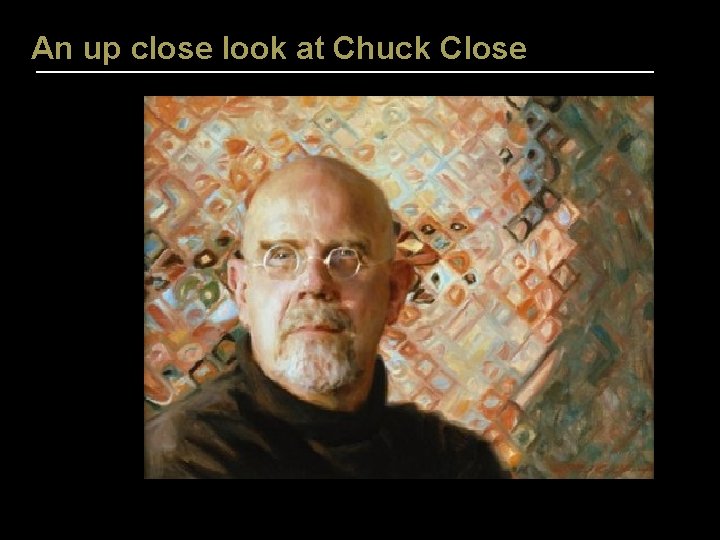 An up close look at Chuck Close An up close look at Chuck Close