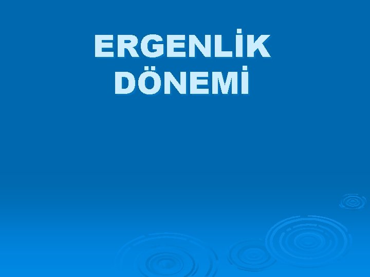 ERGENLİK DÖNEMİ 