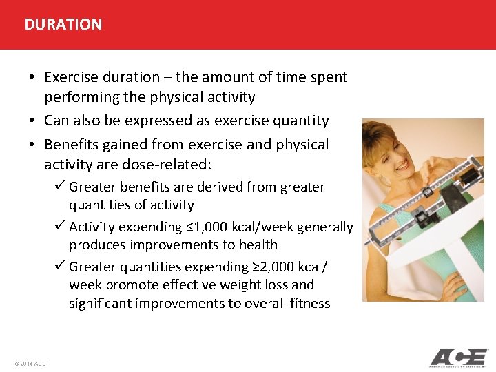 DURATION • Exercise duration – the amount of time spent performing the physical activity